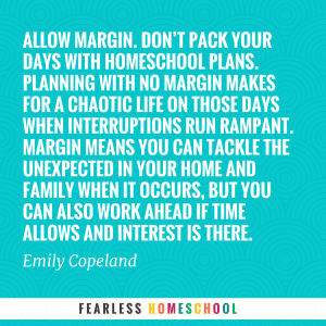 Allow margin in your planning. Quote from Emily Copeland, featured in Zero to Homeschool.
