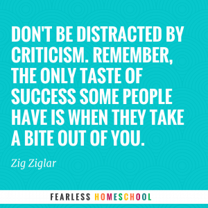 Don't be distracted by criticism. Remember, the only taste of success some people have is when they take a bite out of you.