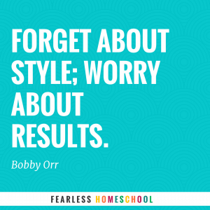 Forget about style, worry about results. - Bobby Orr quote. Zero to Homeschool.