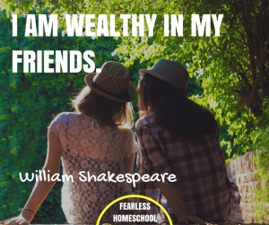 I am wealthy in my friends - William Shakespeare quote featured on Fearless Homeschool