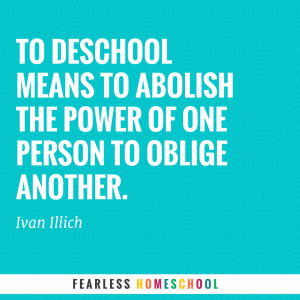 To deschool means to abolish the power of one person to oblige another - Ivan Ilich.